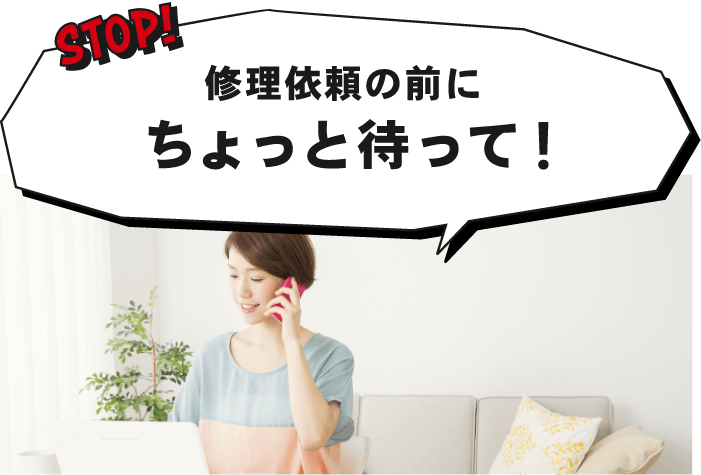 STOP!修理依頼の前にちょっと待って